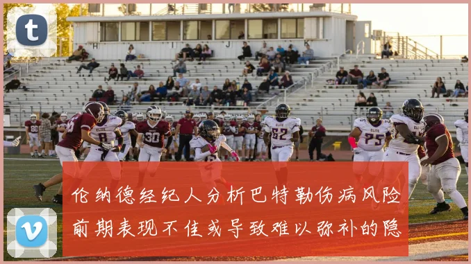 伦纳德经纪人分析巴特勒伤病风险前期表现不佳或导致难以弥补的隐患